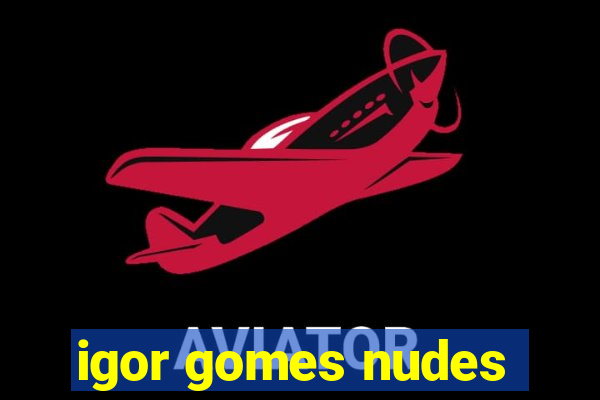 igor gomes nudes